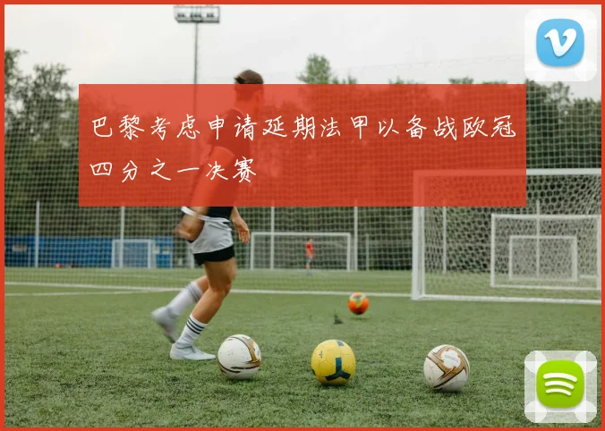 巴黎考虑申请延期法甲以备战欧冠四分之一决赛
