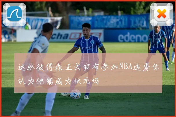 达林彼得森正式宣布参加NBA选秀你认为他能成为状元吗