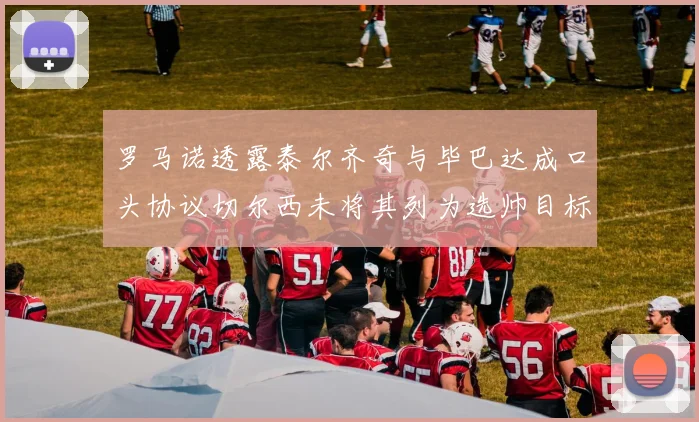 罗马诺透露泰尔齐奇与毕巴达成口头协议切尔西未将其列为选帅目标